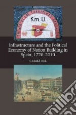 Infrastructure and the Political Economy of Nation Building in Spain, 1720-2010