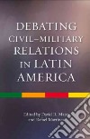 Debating Civil-military Relations in Latin America libro str