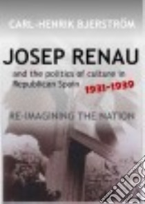 Josep Renau and the Politics of Culture in Republican Spain 1931-1939 libro in lingua di Bjerstrom Carl-henrik