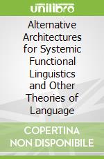 Alternative Architectures for Systemic Functional Linguistics and Other Theories of Language
