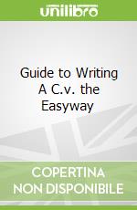 Guide to Writing A C.v. the Easyway libro in lingua di Howard Rogers