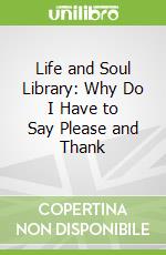 Life and Soul Library: Why Do I Have to Say Please and Thank