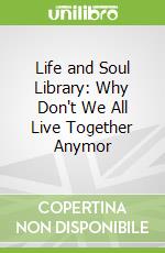Life and Soul Library: Why Don't We All Live Together Anymor