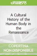 A Cultural History of the Human Body in the Renaissance