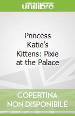 Princess Katie's Kittens: Pixie at the Palace