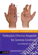 Pocket Handbook of Particularly Effective Acupoints for Common Conditions Illustrated in Color