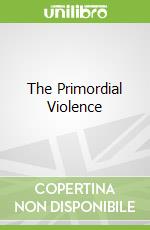 The Primordial Violence