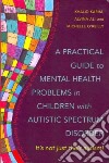 A Practical Guide to Mental Health Problems in Children With Autistic Spectrum libro str