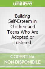 Building Self-Esteem in Children and Teens Who Are Adopted or Fostered