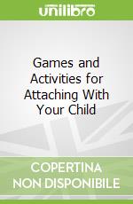 Games and Activities for Attaching With Your Child