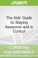 The Kids' Guide to Staying Awesome and in Control