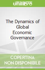 The Dynamics of Global Economic Governance