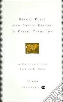 Heroic Poets and Poetic Heroes in Celtic Tradition libro in lingua di Nagy Joseph Falaky (EDT), Jones Leslie Ellen (EDT), Ford Patrick K. (EDT)
