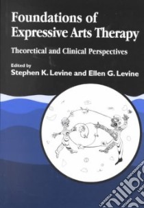 Foundations of Expressive Arts Therapy libro in lingua di Levine Stephen K. (EDT), Levine Ellen G. (EDT)