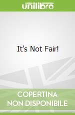 It's Not Fair!