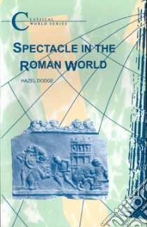 Spectacle in the Roman World libro in lingua di Dodge Hazel