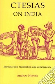 Ctesias: On India and Fragments of His Minor Works libro in lingua di Nichols Andrew G. (TRN)
