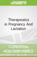 Therapeutics in Pregnancy And Lactation