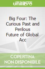 Big Four: The Curious Past and Perilous Future of Global Acc