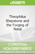 Theophilus Shepstone and the Forging of Natal