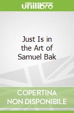 Just Is in the Art of Samuel Bak