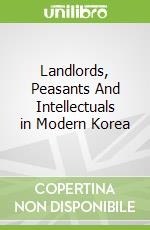 Landlords, Peasants And Intellectuals in Modern Korea