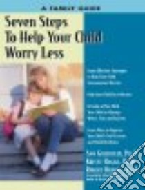 Seven Steps to Help Your Child Worry Less libro in lingua di Goldstein Sam, Agar Kristy Ph.D., Brooks Robert B., Hagar Kristy S.