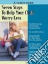 Seven Steps to Help Your Child Worry Less libro str