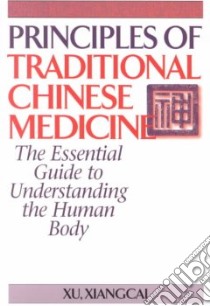 Principles of Traditional Chinese Medicine libro in lingua di Xiangcai Xu