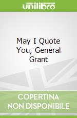 May I Quote You, General Grant