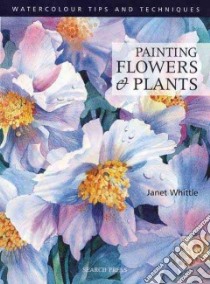 Painting Flowers and Plants libro in lingua di Whittle Janet