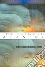 I Wish I Could Believe in Meaning