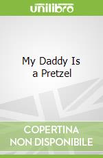My Daddy Is a Pretzel