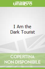 I Am the Dark Tourist