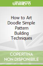 How to Art Doodle Simple Pattern Building Techniques