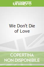 We Don't Die of Love