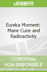 Eureka Moment: Marie Curie and Radioactivity