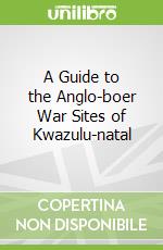 A Guide to the Anglo-boer War Sites of Kwazulu-natal
