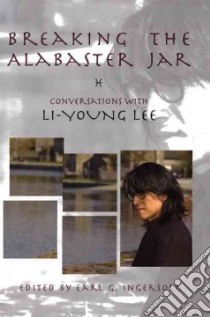 Breaking the Alabaster Jar libro in lingua di Lee Li-Young, Ingersoll Earl G.
