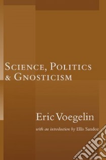 Science, Politics, And Gnosticism libro in lingua di Voegelin Eric (NA), Sandoz Ellis (INT)