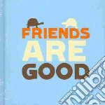 Friends Are Good