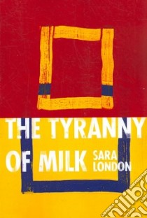 The Tyranny of Milk libro in lingua di London Sarah