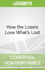 How the Losers Love What's Lost
