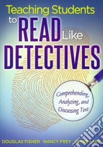 Teaching Students to Read Like Detectives libro in lingua di Fisher Douglas, Frey Nancy, Lapp Diane