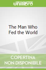 The Man Who Fed the World