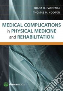 Medical Complications in Physical Medicine and Rehabilitation libro in lingua di Cardenas Diana D. M.D. (EDT), Hooton Thomas M. M.D. (EDT)