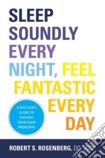 Sleep Soundly Every Night, Feel Fantastic Every Day libro in lingua di Rosenberg Robert S.