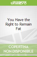 You Have the Right to Remain Fat
