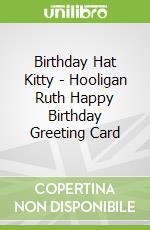 Birthday Hat Kitty - Hooligan Ruth Happy Birthday Greeting Card