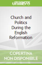 Church and Politics During the English Reformation